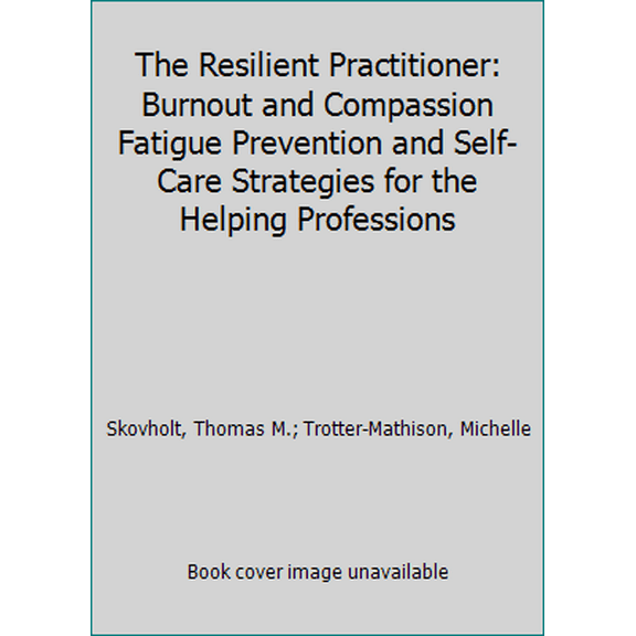 Pre-Owned The Resilient Practitioner: Burnout and Compassion Fatigue Prevention and Self-Care Strategies for the Helping Professions (Paperback) 1138830070 9781138830073