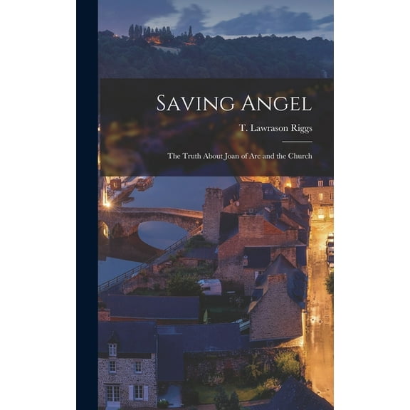 Saving Angel; the Truth About Joan of Arc and the Church, (Hardcover)