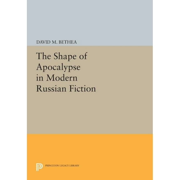 Princeton Legacy Library The Shape of Apocalypse in Modern Russian Fiction, Book 931, (Paperback)