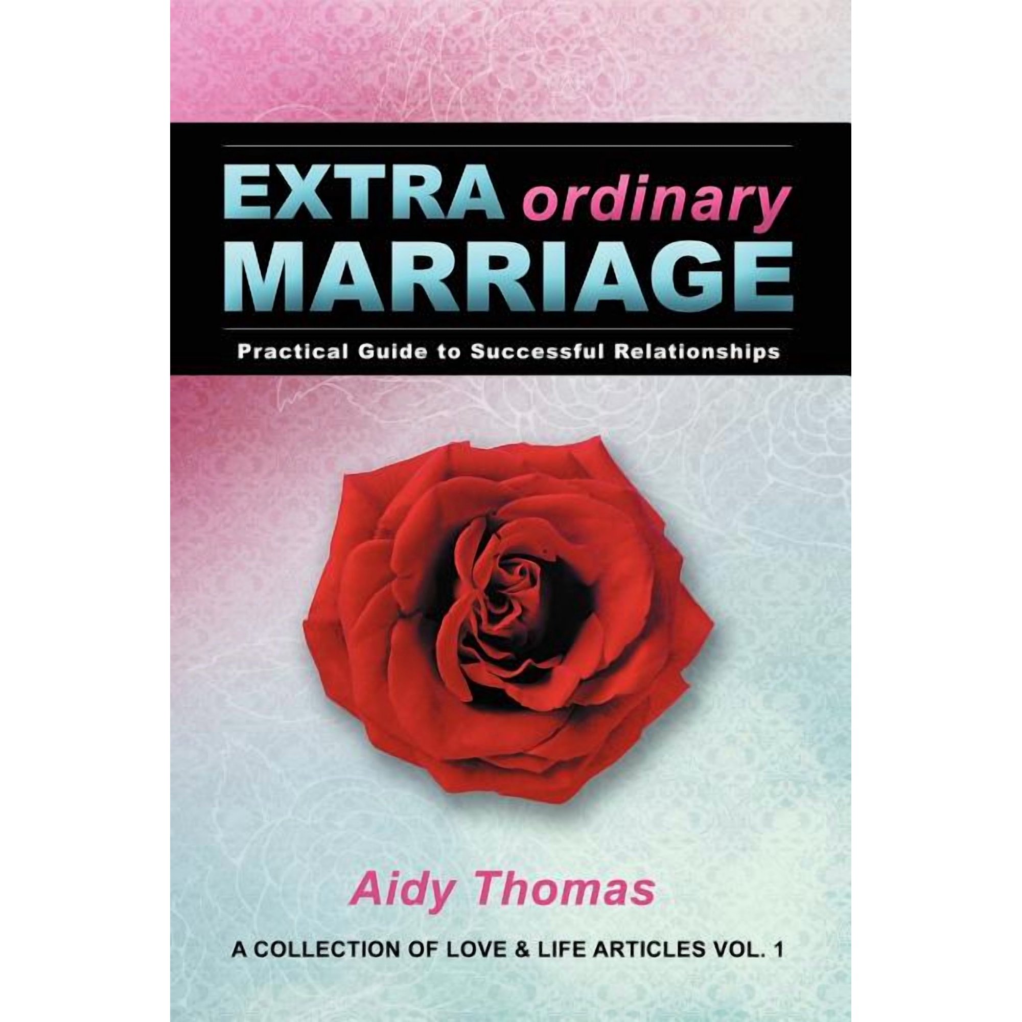Extraordinary Marriage: Practical Guide to Successful Relationships a Collection of Love & Life Articles Vol. 1 (Paperback)