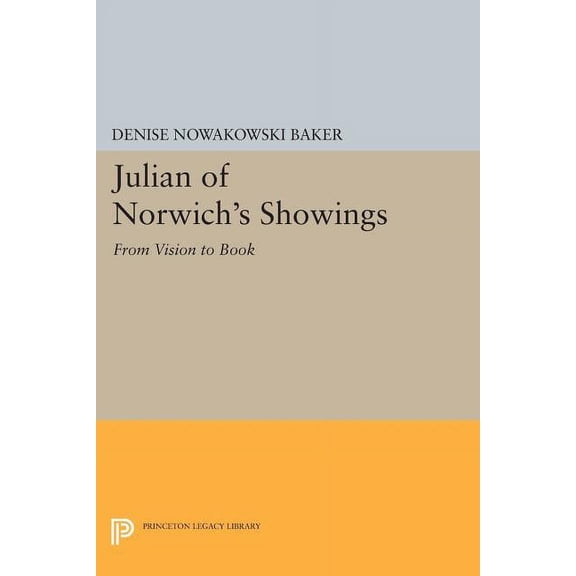 Princeton Legacy Library Julian of Norwich's Showings: From Vision to Book, Book 288, (Paperback)