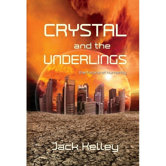 Crystal and the Underlings: the future of humanity, (Hardcover)