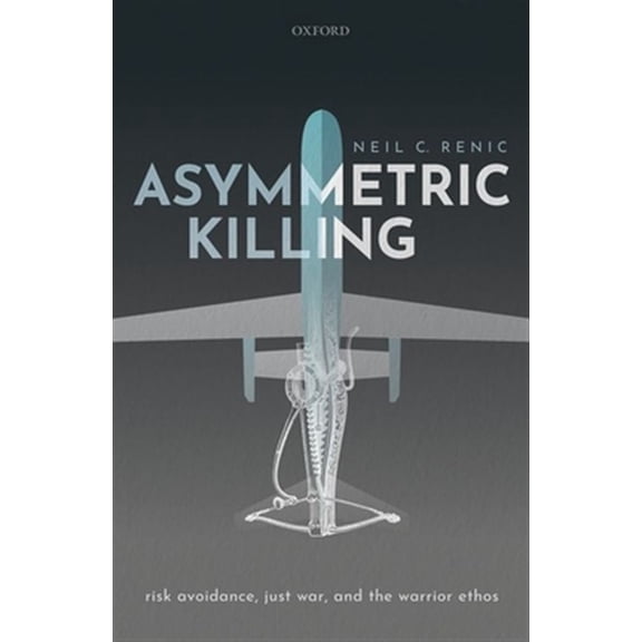 Pre-Owned Asymmetric Killing: Risk Avoidance, Just War, and the Warrior Ethos, (Hardcover)