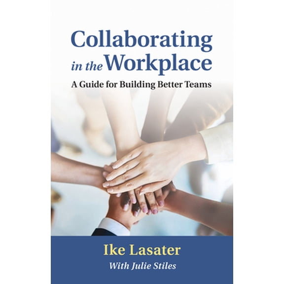 Pre-Owned Collaborating in the Workplace: A Guide for Building Better Teams (Paperback) 1934336165 9781934336168