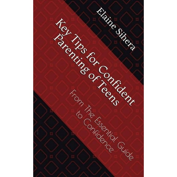 Key Tips for Confident Parenting of Teens : From the Essential Guide to Confidence (Paperback)