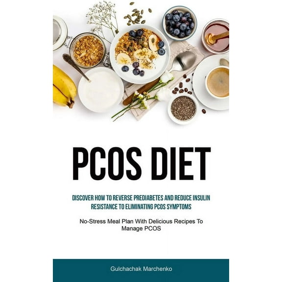 Pcos Diet: Discover How To Reverse Prediabetes And Reduce Insulin Resistance To Eliminating PCOS Symptoms (No-Stress Mea, (Paperback)