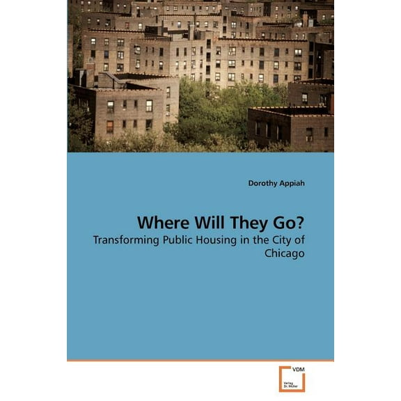 Where Will They Go? Transforming Public Housing in the City of Chicago, (Paperback)