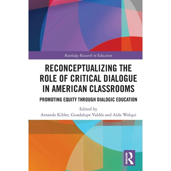 Routledge Research in Education Reconceptualizing the Role of Critical Dialogue in American Classrooms: Promoting Equity through Dialogic Education, (Paperback)