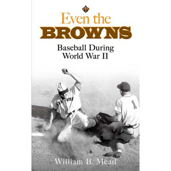 Pre-Owned Even the Browns: Baseball During World War II (Paperback) 0486474623 9780486474625