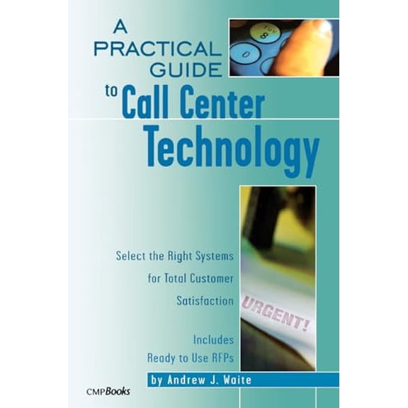 Pre-Owned A Practical Guide to Call Center Technology: Select the Right Systems for Total Customer Satisfaction (Paperback) 1578200946 9781578200948