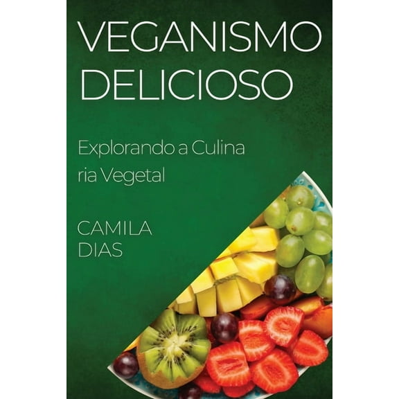 Veganismo Delicioso: Explorando a CulinÃ¡ria Vegetal, (Paperback)