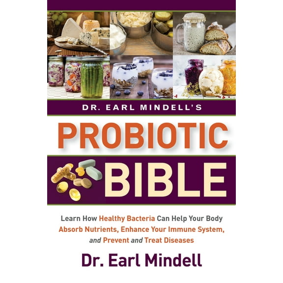 Dr. Earl Mindell's Probiotic Bible: Learn How Healthy Bacteria Can Help Your Body Absorb Nutrients, Enhance Your Im, (Hardcover)