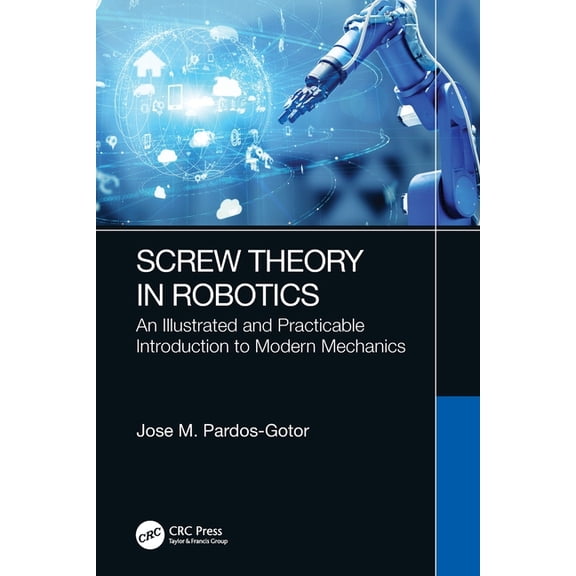 Screw Theory in Robotics: An Illustrated and Practicable Introduction to Modern Mechanics, (Paperback)