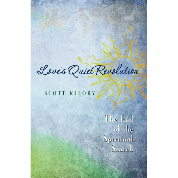 Love's Quiet Revolution: The End Of The Spiritual Search (Paperback)