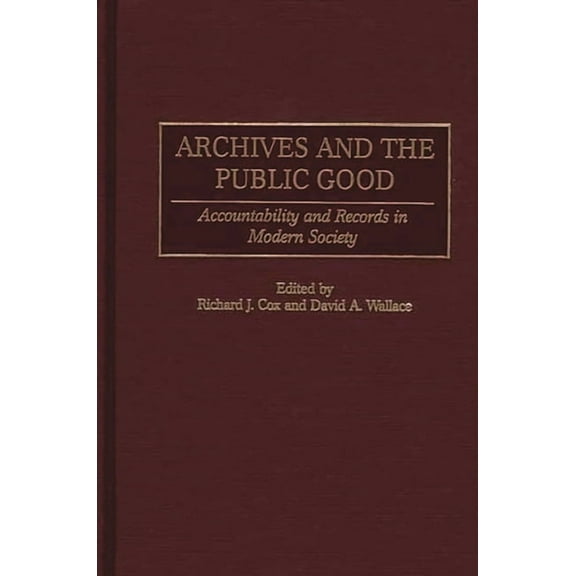 Archives and the Public Good: Accountability and Records in Modern Society, (Hardcover)
