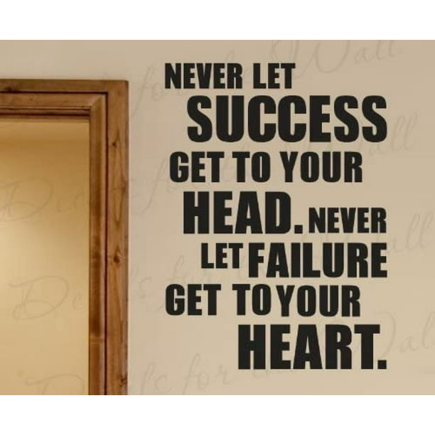 Never Let Success Get To Your Head Never Let Failure Get To Your Heart Inspirational