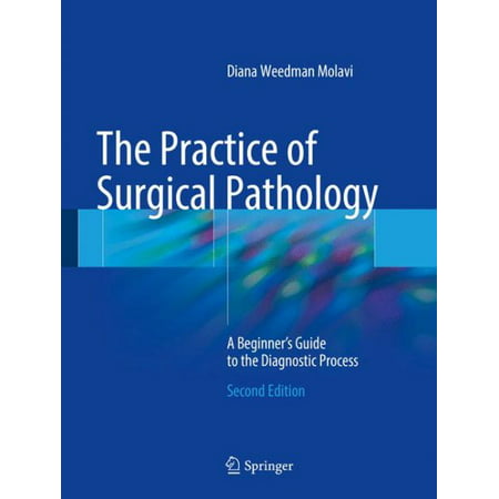 The Practice of Surgical Pathology : A Beginner's Guide to the Diagnostic