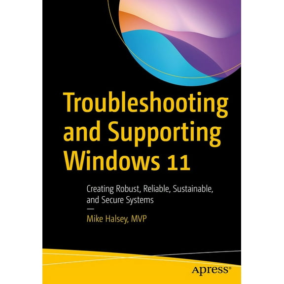 Troubleshooting and Supporting Windows 11: Creating Robust, Reliable, Sustainable, and Secure Systems, (Paperback)