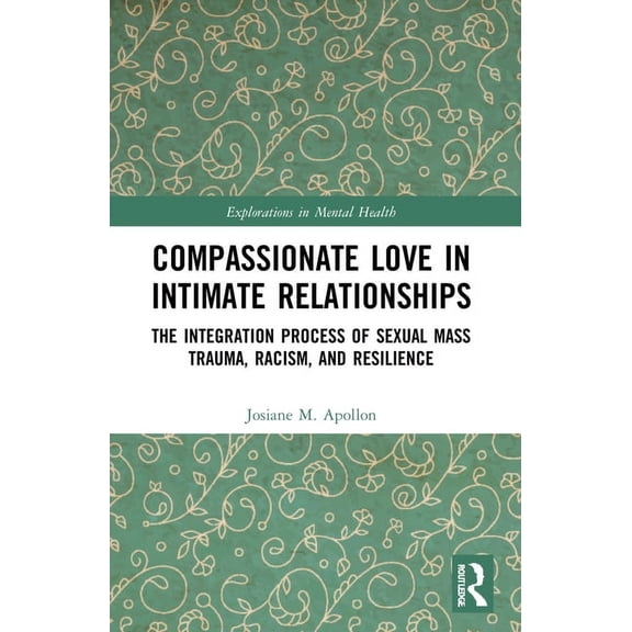Explorations in Mental Health Compassionate Love in Intimate Relationships: The Integration Process of Sexual Mass Trauma, Racism, and Resilience, (Paperback)