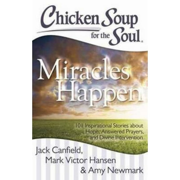 Pre-Owned Chicken Soup for the Soul: Miracles Happen: 101 Inspirational Stories about Hope, Answered Prayers, and Divine Intervention (Paperback) 1611599326 9781611599329