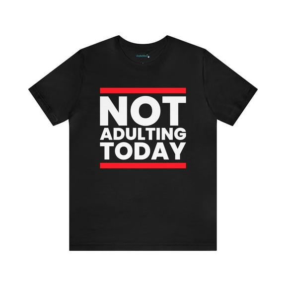 Not Adulting Today Unisex Jersey Short Sleeve Tee, Humor T-Shirt, Casual T