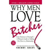 Why Men Love Bitches: From Doormat to Dreamgirl--A Womans Guide to Holding Her Own in a Relationship, (Paperback)