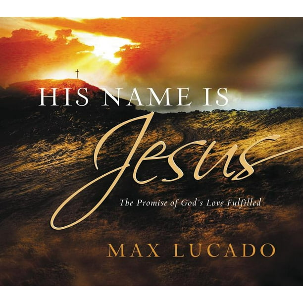 His Name Is Jesus : The Promise of God's Love Fulfilled (Hardcover ...