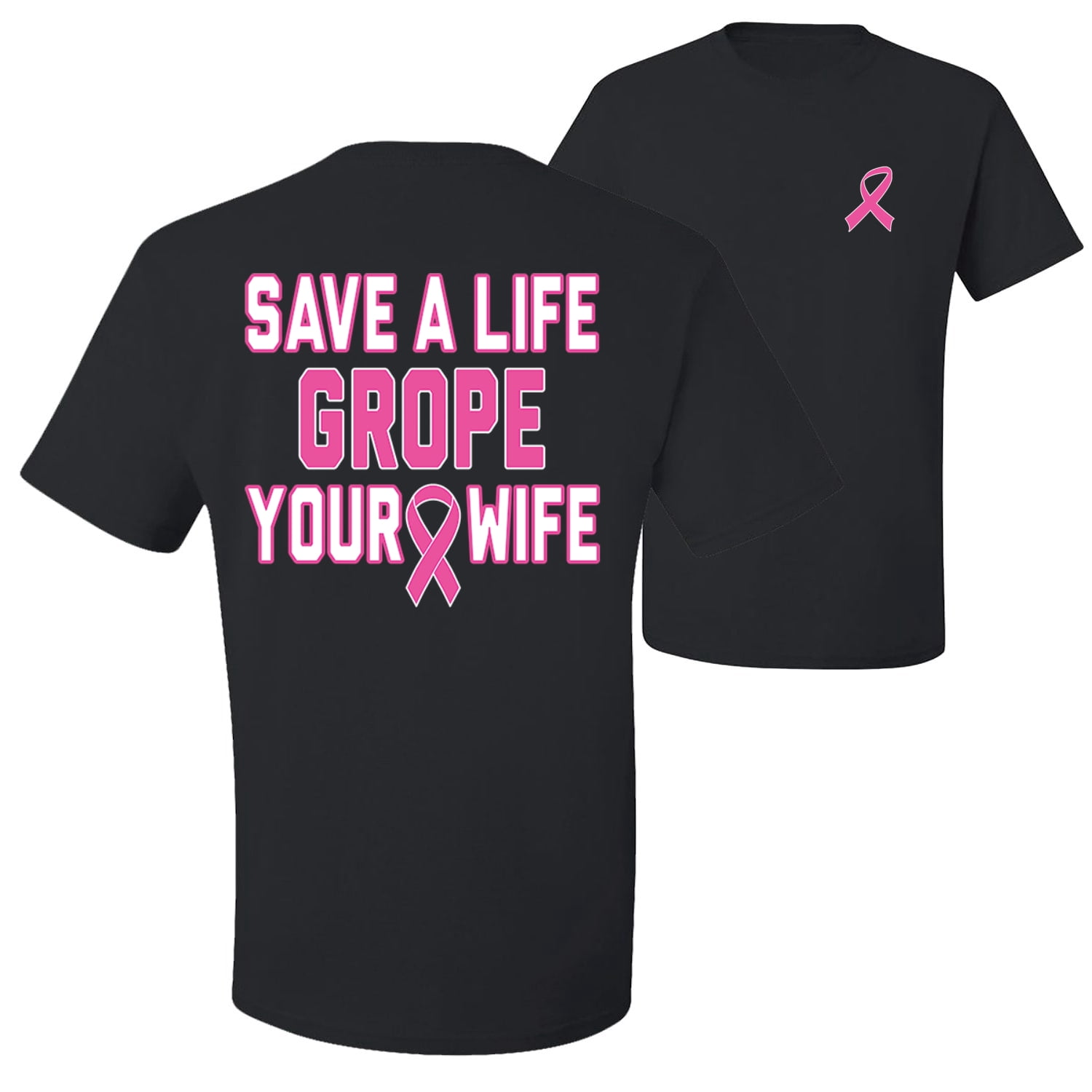 Wild Bobby Breast Cancer Awareness Save a Life Grope Your Wife Front and  Back Unisex Tee , Black, Small - Walmart.com