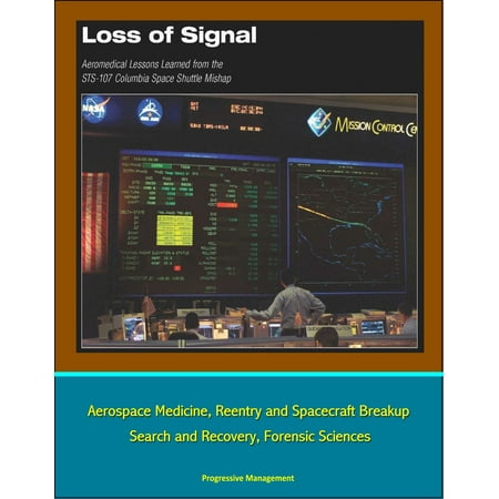 Aerospace Medicine Loss of Signal: Aeromedical Lessons Learned from the STS-107 Columbia Space Shuttle Mishap - Aerospace Medicine, Reentry and Spacecraft Breakup, Search and Recovery, Forensic Sciences - eBook ()