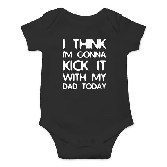 I Think I'm Gonna Kick It With My Dad Today - Father's Day Gift - Cute One-Piece Infant Baby Bodysuit