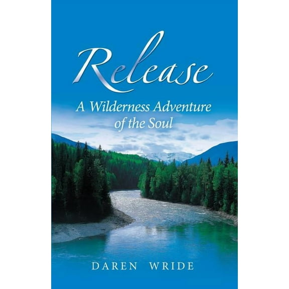 Release: A Wilderness Adventure of the Soul (Paperback) by Daren Wride