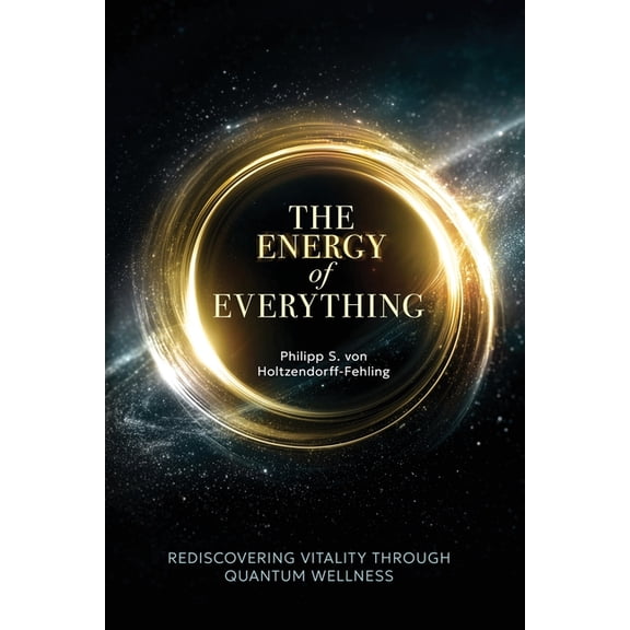 The Energy of Everything: Rediscovering Vitality Through Quantum Wellness, (Paperback)