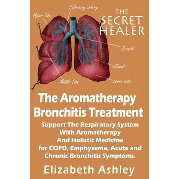 Pre-Owned The Aromatherapy Bronchitis Treatment: Support the Respiratory System with Essential Oils and Holistic Medicine for COPD, Emphysema, Acute and Chronic (Paperback) 1507782160 9781507782163