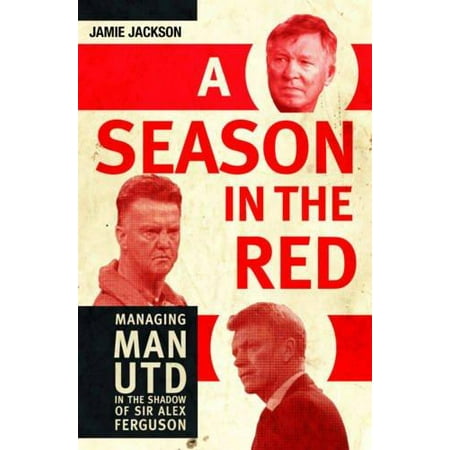 A Season in the Red : Managing Man Utd in the Shadow of Sir Alex