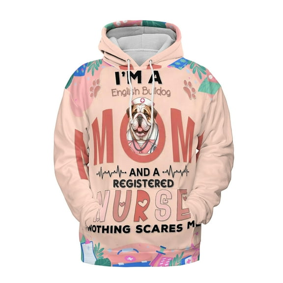 I'm a Bulldog Mom and a Registered Nurse Nothing Scares Me All Over Print 3D Hoodie Unisex Merch Hoodies Dog Lover Gifts Idea - 00002