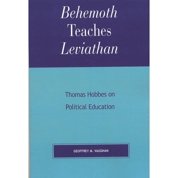 Applications of Political Theory Behemoth Teaches Leviathan: Thomas Hobbes on Political Education, (Paperback)