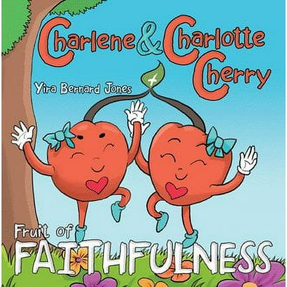 Charlene & Charlotte Cherry: Fruit of Faithfulness (Paperback) by Yira Bernard Jones