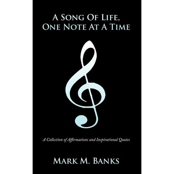 A Song of Life, One Note at a Time: A Collection of Affirmations and Inspirational Quotes, (Paperback)