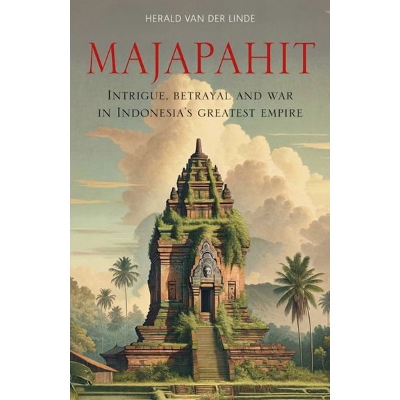 Majapahit: Intrigue, Betrayal and War in Indonesia's Greatest Empire, (Paperback)