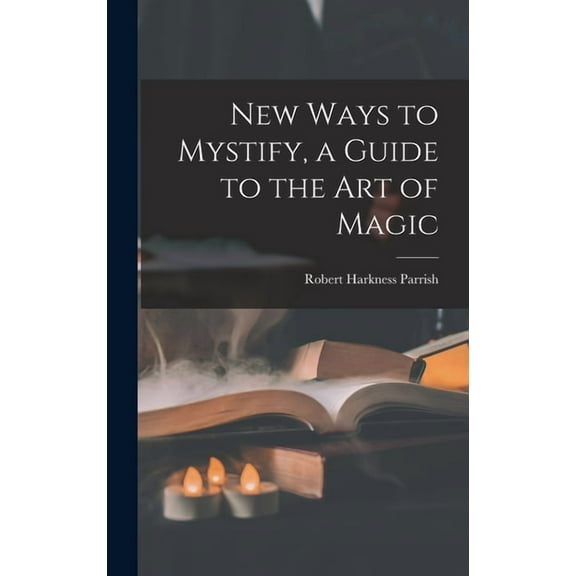 New Ways to Mystify, a Guide to the Art of Magic, (Hardcover)