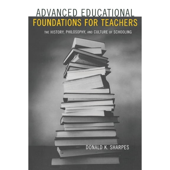 Advanced Educational Foundations for Teachers: The History, Philosophy, and Culture of Schooling, (Paperback)