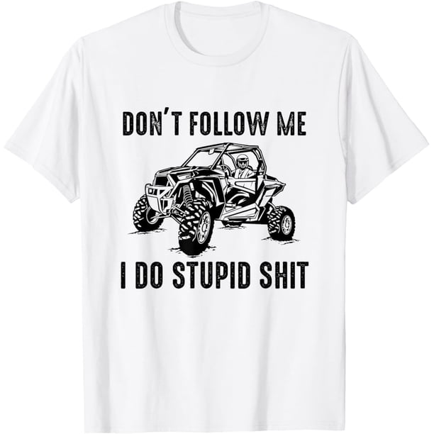 Dont Follow Me I Do Stupid Things Funny Offroad UTV SXS - Camiseta