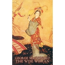 The Wise Woman by George Macdonald, Fiction, Classics, Action & Adventure, (Hardcover)