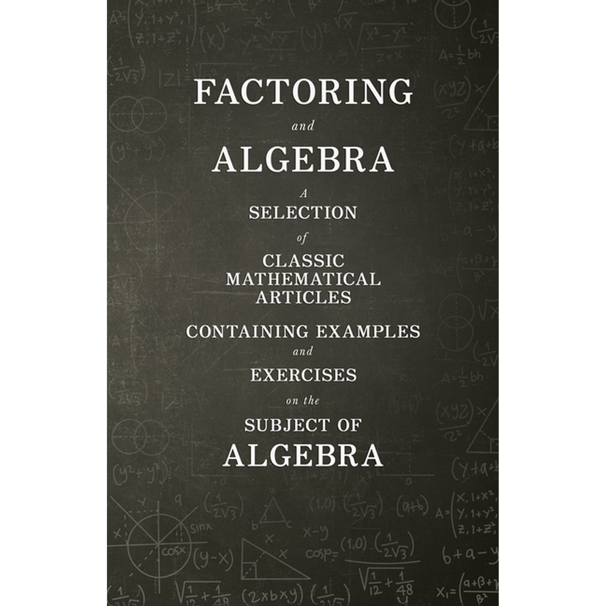Factoring and Algebra - A Selection of Classic Mathematical Articles Containing Examples and Exercises on the Subject of, (Paperback)