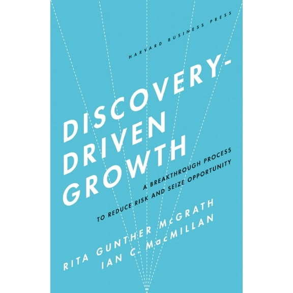 Discovery-Driven Growth: A Breakthrough Process to Reduce Risk and Seize Opportunity, (Hardcover)