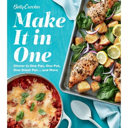 Betty Crocker Make It in One : Dinner in One Pan, One Pot, One Sheet Pan . . . and