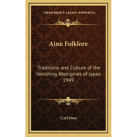 Ainu Folklore : Traditions and Culture of the Vanishing Aborigines of Japan 1949 (Hardcover)