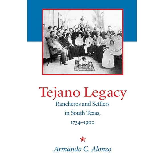 Tejano Legacy: Rancheros and Settlers in South Texas, 1734-1900, (Paperback)