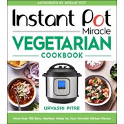 URVASHI PITRE Instant Pot Miracle Vegetarian Cookbook: More Than 100 Easy Meatless Meals for Your Favorite Kitchen Device (Paperback)