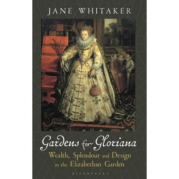 Gardens for Gloriana: Wealth, Splendour and Design in the Elizabethan Garden (Hardcover)
